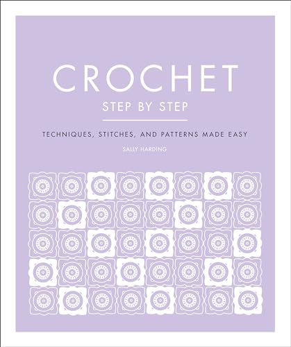 Crochet Step by Step: Techniques, Stitches, and Patterns Made Easy (DK Step by Step)
