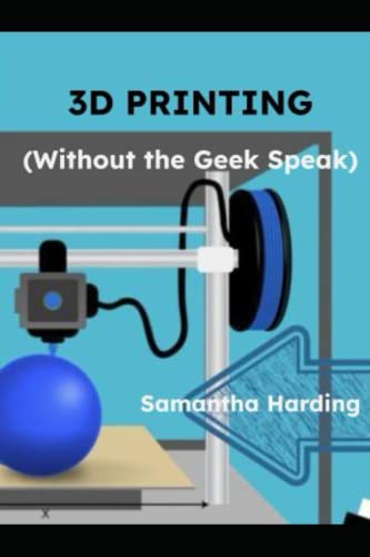 3D Printing: (Without the Geek Speak) von Self Published