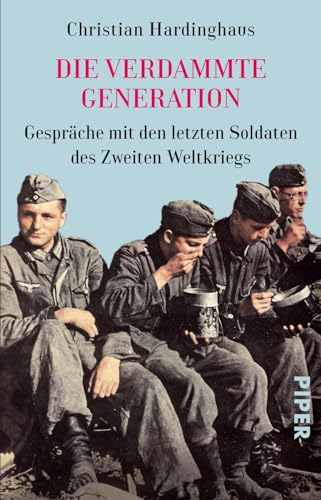Die verdammte Generation: Gespräche mit den letzten Soldaten des Zweiten Weltkriegs | Entdecken Sie die bewegenden Geschichten der letzten Zeitzeugen des Zweiten Weltkriegs in Hardinghaus' Bestseller. von PIPER