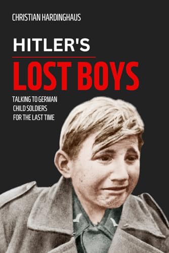 Hitler's Lost Boys: Talking to German Child Soldiers for the Last Time (World War II from a German Point of View) von Independently published
