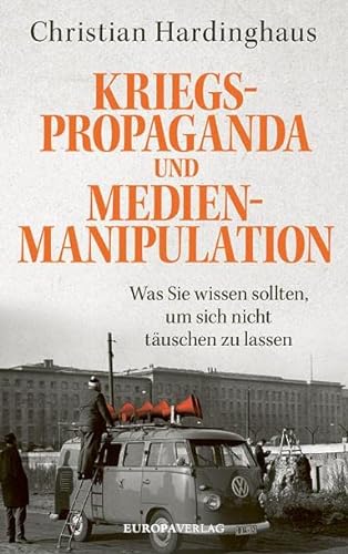 Kriegspropaganda und Medienmanipulation: Was Sie wissen sollten, um sich nicht täuschen zu lassen von Europa Verlag