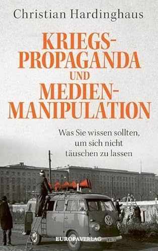 Kriegspropaganda und Medienmanipulation: Was Sie wissen sollten, um sich nicht täuschen zu lassen