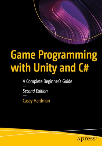 Game Programming with Unity and C#: A Complete Beginner’s Guide