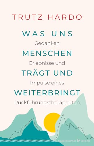Was uns Menschen trägt und weiterbringt: Gedanken, Erlebnisse und Impulse eines Rückführungstherapeuten Was uns Menschen trägt und weiterbringt: Gedanken, Erlebnisse und Impulse eines Rückführungstherapeuten