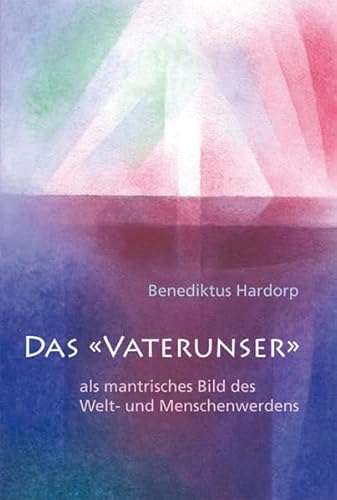 Das "Vaterunser": als mantrisches Bild des Welt- und Menschenwerdens