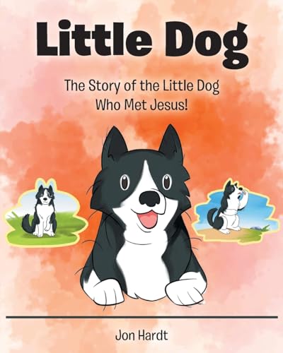 Little Dog: The Story of the Little Dog Who Met Jesus! von Christian Faith Publishing