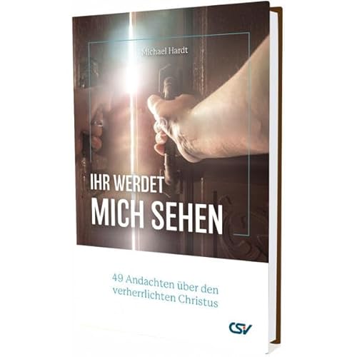 Ihr werdet mich sehen: 49 Andachten über den verherrlichten Christus