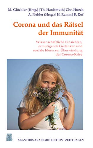 Corona und das Rätsel der Immunität: Ermutigende Gedanken, wissenschaftliche Einsichten und soziale Ideen zur Überwindung der Corona-Krise (Akanthos Akademie Edition Zeitfragen, Band 4)