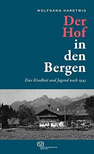 Der Hof in den Bergen: Eine Kindheit und Jugend nach 1945 von Vergangenheitsverlag