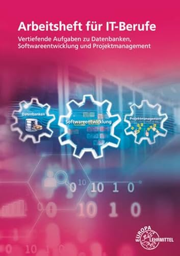 Arbeitsheft für IT-Berufe: Vertiefende Aufgaben zu Datenbanken, Softwareentwicklung und Projektmanagement