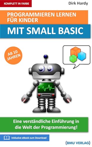 Programmieren lernen für Kinder mit Small Basic: Eine verständliche Einführung in die Welt der Programmierung Programmieren lernen für Kinder mit Small Basic: Eine verständliche Einführung in die Welt der Programmierung