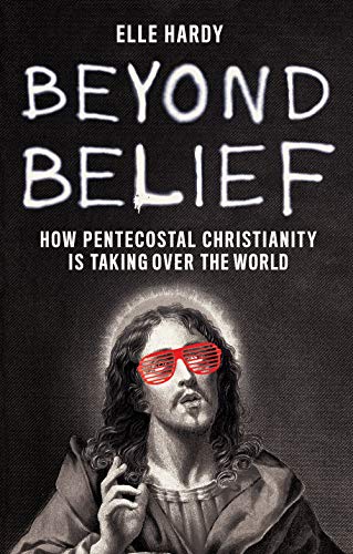 Beyond Belief: How Pentecostal Christianity Is Taking over the World