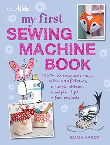 My First Sewing Machine Book: 35 Easy and Fun Projects for Children Aged 7 Years +