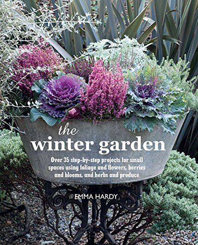 The Winter Garden: Over 35 Step-By-Step Projects for Small Spaces Using Foliage and Flowers, Berries and Blooms, and Herbs and Produce von CICO
