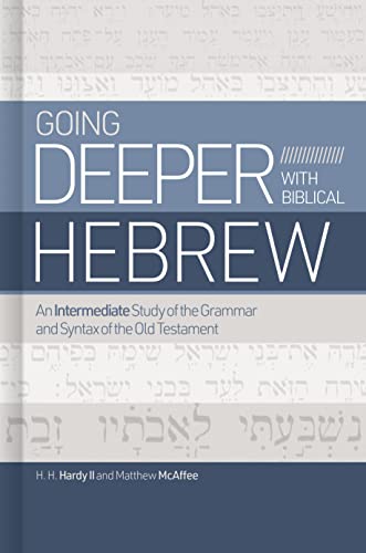 Going Deeper With Biblical Hebrew: An Intermediate Study of the Grammar and Syntax of the Old Testament
