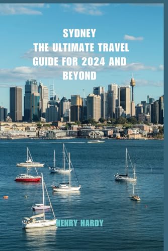 Sydney The Ultimate Travel Guide for 2024 and Beyond: Discover the best of the Harbour City, from its iconic landmarks to its hidden gems (Revealing Journeys: An Expedition Across the Globe") von Independently published