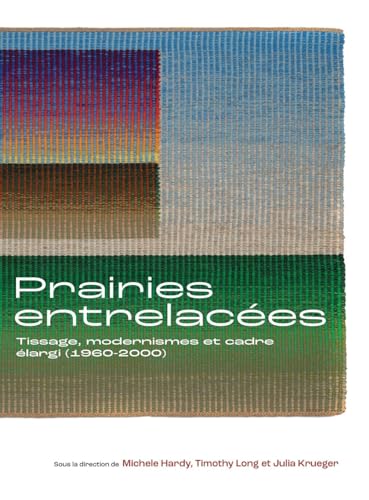 Prairies Entrelacées: Tissage, Modernismes Et Cadre Élargi (1960-2000) (Art in Profile) von University of Calgary Press
