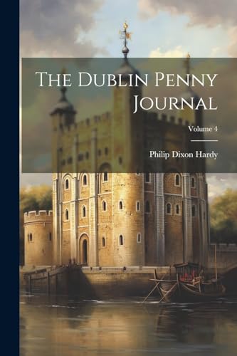 The Dublin Penny Journal; Volume 4 von Legare Street Press