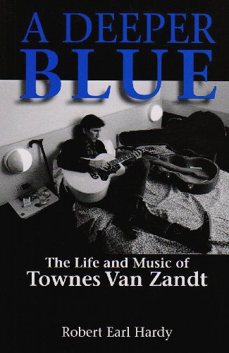 A Deeper Blue: The Life and Music of Townes Van Zandt (North Texas Lives of Musician Series, Band 1)
