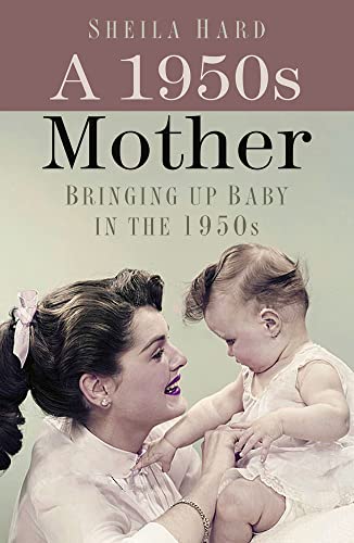 A 1950s Mother: Bringing Up Baby in the 1950s von The History Press Ltd