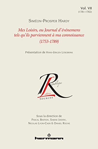 Mes loisirs ou Journal d'événemens tels qu'ils parviennent à ma connoissance (1753-1789), Volume 7: 1781-1782 (HR.COL.REP.LETT) von HERMANN