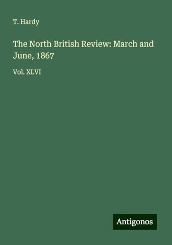 The North British Review: March and June, 1867: Vol. XLVI von Antigonos Verlag