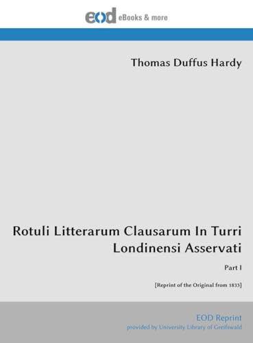 Rotuli Litterarum Clausarum In Turri Londinensi Asservati: Part I [Reprint of the Original from 1833] von EOD Network