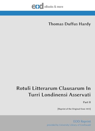 Rotuli Litterarum Clausarum In Turri Londinensi Asservati: Part II [Reprint of the Original from 1833]