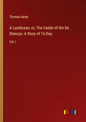 A Laodicean; or, The Castle of the De Stancys: A Story of To-Day: Vol. I von Outlook Verlag