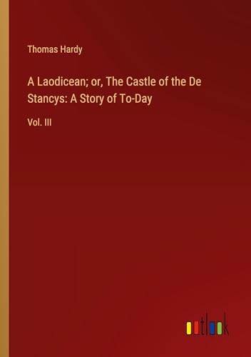 A Laodicean; or, The Castle of the De Stancys: A Story of To-Day: Vol. III von Outlook Verlag