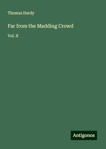 Far from the Madding Crowd: Vol. II Far from the Madding Crowd: Vol. II von Antigonos Verlag