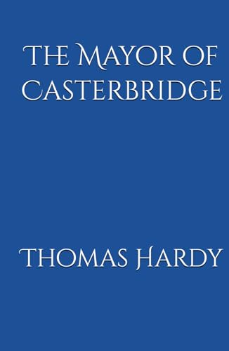 The Mayor of Casterbridge: Ambition, Fate, and Redemption in a Rural England (Annotated) von Independently published