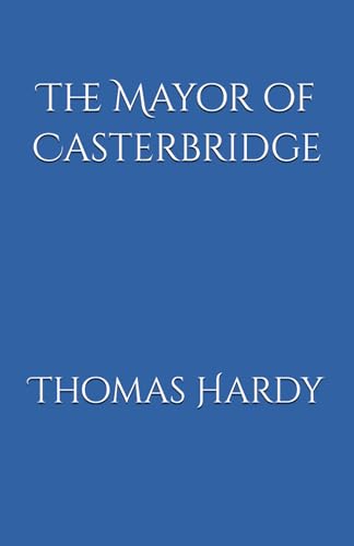 The Mayor of Casterbridge: Ambition, Fate, and Redemption in a Rural England (Annotated) von Independently published