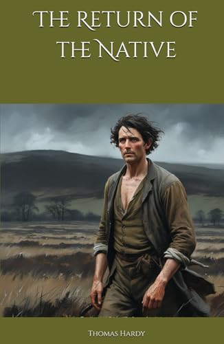 The Return of the Native: Love, Fate, and Tragedy on Egdon Heath The Return of the Native: Love, Fate, and Tragedy on Egdon Heath von Independently published