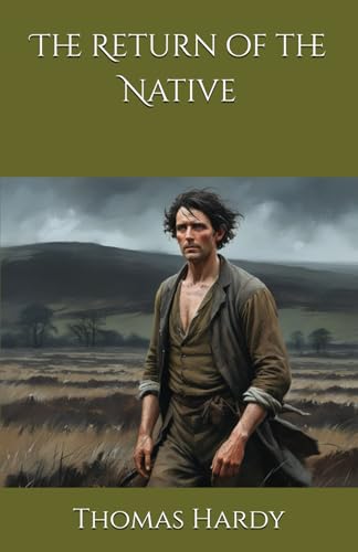The Return of the Native: Love, Fate, and Tragedy on Egdon Heath The Return of the Native: Love, Fate, and Tragedy on Egdon Heath von Independently published