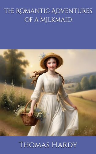 The Romantic Adventures of a Milkmaid: A Tale of Innocence, Love, and Social Boundaries The Romantic Adventures of a Milkmaid: A Tale of Innocence, Love, and Social Boundaries von Independently published
