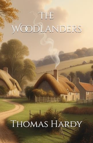 The Woodlanders: Rural Love and Social Strife The Woodlanders: Rural Love and Social Strife von Independently published