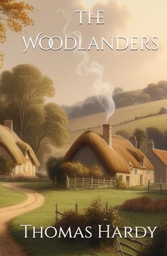 The Woodlanders: Rural Love and Social Strife The Woodlanders: Rural Love and Social Strife von Independently published