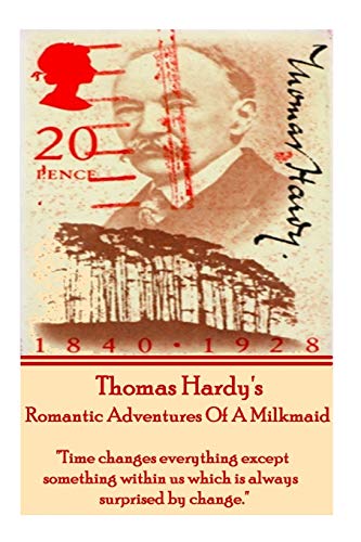 Thomas Hardy's The Romantic Adventures Of A Milkmaid: "Time changes everything except something within us which is always surprised by change."