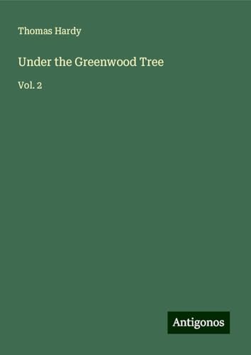 Under the Greenwood Tree: Vol. 2 Under the Greenwood Tree: Vol. 2 von Antigonos Verlag