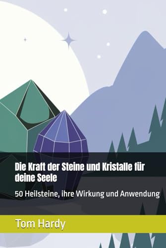 Die Kraft der Steine und Kristalle für deine Seele: 50 Heilsteine, ihre Wirkung und Anwendung