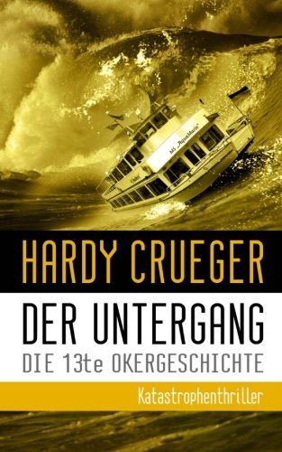 Der Untergang - Die 13te Okergeschichte: Katastrophenthriller (Die Oker ist kein langer, ruhiger Fluss ...) von CreateSpace Independent Publishing Platform