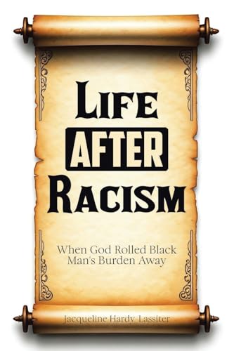Life AFTER Racism: When God Rolled Black Man's Burden Away Life AFTER Racism: When God Rolled Black Man's Burden Away von Christian Faith Publishing