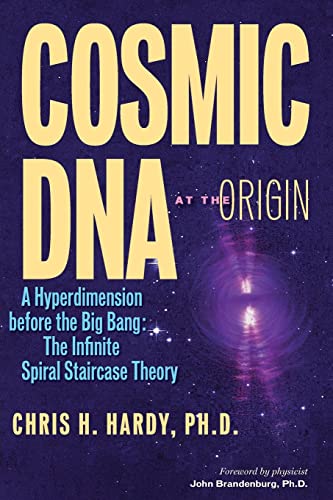 Cosmic DNA at the Origin: A Hyperdimension before the Big Bang. The Infinite Spiral Staircase Theory Cosmic DNA at the Origin: A Hyperdimension before the Big Bang. The Infinite Spiral Staircase Theory