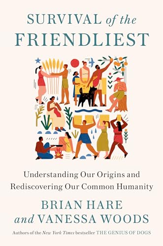 Survival of the Friendliest: Understanding Our Origins and Rediscovering Our Common Humanity