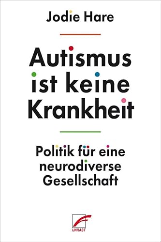 Autismus ist keine Krankheit: Politik für eine neurodiverse Gesellschaft von Unrast Verlag