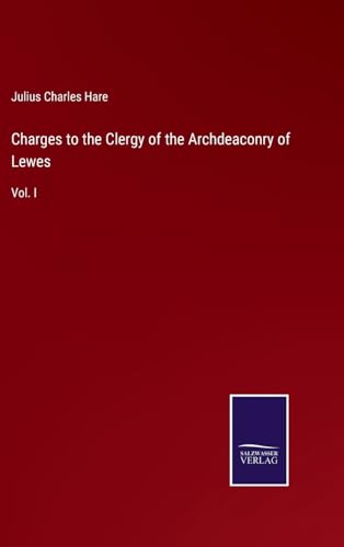 Charges to the Clergy of the Archdeaconry of Lewes: Vol. I von Salzwasser Verlag