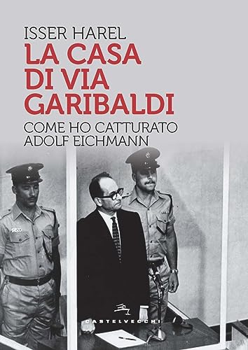 La casa di via Garibaldi. Come ho catturato Adolf Eichmann (Storie) von Castelvecchi