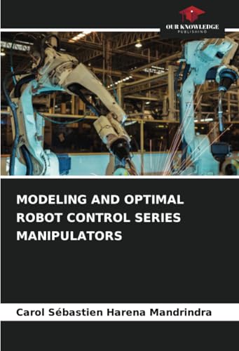 MODELING AND OPTIMAL ROBOT CONTROL SERIES MANIPULATORS von Our Knowledge Publishing