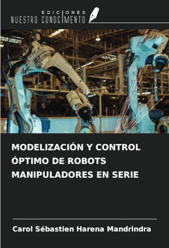 MODELIZACIÓN Y CONTROL ÓPTIMO DE ROBOTS MANIPULADORES EN SERIE von Ediciones Nuestro Conocimiento